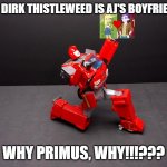 Applejack doesn't loves Ironhide, she chooses Dirk | WHY DIRK THISTLEWEED IS AJ'S BOYFRIEND!? WHY PRIMUS, WHY!!!??? | image tagged in transformers ironhide kneel,equestria girls,applejack | made w/ Imgflip meme maker