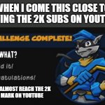 Omg i can't believe i'm almost at the 2k sub mark on youtube now :) | WHEN I COME THIS CLOSE TO HAVING THE 2K SUBS ON YOUTUBE; YOU'VE ALMOST REACH THE 2K
SUB MARK ON YOUTUBE | image tagged in sly cooper,youtube,memes,dank memes,almost there | made w/ Imgflip meme maker