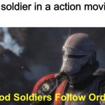 Good soldiers follow orders | That one soldier in a action movie be like: | image tagged in good soldiers follow orders,bad batch,star wars,memes,funny,movies | made w/ Imgflip meme maker