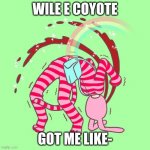 pls use! | WILE E COYOTE; GOT ME LIKE- | image tagged in crushing popee | made w/ Imgflip meme maker