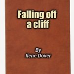 A real life adventure | Falling off 
a cliff; By
Ilene Dover | image tagged in blank book cover,bad pun,no need to thank me,how about i do it anyway,punny | made w/ Imgflip meme maker
