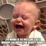 Baby Laugh | YO MAMA IS SO UGLY SHE CALLS WHOOPI GOLDBERG FOR BEAUTY ADVICE. | image tagged in baby laugh | made w/ Imgflip meme maker
