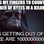 It's Actually Less Than You Might Think! | USING MY FINGERS TO COUNT THE NUMBER OF BYTES IN A KILOBYTE; THIS IS GETTING OUT OF HAND.  NOW THERE ARE 10000000000 OF THEM! | image tagged in this is getting out of hand,memes,star wars | made w/ Imgflip meme maker