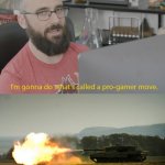 I'm gonna do a pro gamer move (tank)