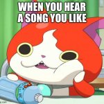 Interested Jibanyan | WHEN YOU HEAR A SONG YOU LIKE | image tagged in interested jibanyan | made w/ Imgflip meme maker
