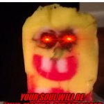 ;-; | MY IMAGINATION IN 3AM:; YOUR SOUL WILL BE MINE, MORTAL. GET READY FOR THE LAST MINUTE OF YOUR LIFE | image tagged in cursed spongebob popsicle | made w/ Imgflip meme maker