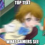 motion blur | TOP TEXT; WHAT GAMERS SEE | image tagged in motion blur | made w/ Imgflip meme maker