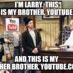 Larry Darryl & Darryl | I'M LARRY. THIS IS MY BROTHER, YOUTUBE; YouTube.com; AND THIS IS MY OTHER BROTHER, YOUTUBE.COM | image tagged in larry darryl darryl,memes,youtube | made w/ Imgflip meme maker