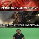 Old meme | BRING BACK AN OLD MEME; BUT SIRE, THEY WON'T UNDERSTAND | image tagged in thanos rain fire,shia labeouf just do it,shia labeouf,memes,funny,thanos | made w/ Imgflip meme maker