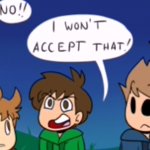 Eddsworld I wont accept that