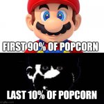 It always happens | FIRST 90% OF POPCORN LAST 10% OF POPCORN | image tagged in lightside mario vs darkside mario,funny,popcorn,memes | made w/ Imgflip meme maker