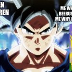 Goku UI Stealing His Cookies | ME WHEN I FIGHT JIREN; ME WHEN I FIGHT BEERUS DON'T ASK ME WHY I DON'T KNOW | image tagged in goku ui stealing his cookies | made w/ Imgflip meme maker