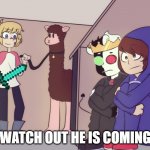 Tommy's coming | WATCH OUT HE IS COMING | image tagged in tommy scares ranboo and conner | made w/ Imgflip meme maker