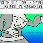 Excuse me WTF | WHEN SOMEONE CURSES YOUR CHRISTIAN MINECRAFT SERVER | image tagged in excuse me wtf | made w/ Imgflip meme maker
