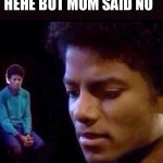 Micheal Jackson Sad | WHEN YA WANNA GO HEHE BUT MOM SAID NO | image tagged in micheal jackson sad,hehehe,gifs,funny,dank memes,lmao | made w/ Imgflip meme maker