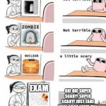 Scary Exams ! | EXAM; OK! OK! SUPER SCARY! SUPER SCARY! JUST TAKE THAT AWAY FROM ME! Creator : Ilia Ghasemi | image tagged in a little scary,exams,exam,scary,memes | made w/ Imgflip meme maker