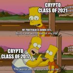 Crypto Crash 2021 Elon Musk Simpsons | CRYPTO CLASS OF 2021; MY PORTFOLIO IS DOWN 25%. CRYPTO CLASS OF 2017 | image tagged in bert simpson worst day of my life | made w/ Imgflip meme maker