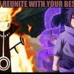 naruto dan sasuke | WHEN YOU REUNITE WITH YOUR BEST FRIEND | image tagged in naruto dan sasuke | made w/ Imgflip meme maker