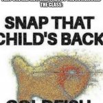 >:( | TEACHER: * FORGETS ABOUT THE HOMEWORK *
THAT ONE KID: HEY, WHAT ABOUT THE HOMEWORK?
THE CLASS: | image tagged in snap that child's back | made w/ Imgflip meme maker