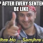 Samjhre ho | VBP AFTER EVERY SENTENCE 
BE LIKE | image tagged in samjhre ho | made w/ Imgflip meme maker