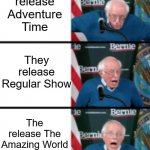 Bernie Sanders Let Down | Cartoon Network releases CN Real; They release Adventure Time; They release Regular Show; The release The Amazing World of Gumball; They release Teen Titans Go! | image tagged in bernie sanders let down,cartoon network,regular show,adventure time,the amazing world of gumball,memes | made w/ Imgflip meme maker