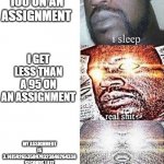 i sleep, REAL SHIT ,ASCENDED | PARENTS; I GET AN 100 ON AN ASSIGNMENT; I GET LESS THAN A 95 ON AN ASSIGNMENT; MY ASSIGNMENT IS 3.14159265358979323846264338 SECONDS LATE | image tagged in i sleep real shit ascended,school,parents,grades | made w/ Imgflip meme maker