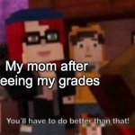 Thot alert 2.0 | My mom after seeing my grades; my brother; me | image tagged in you'll have to do better than that | made w/ Imgflip meme maker