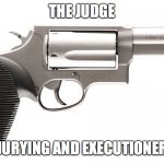 judge | THE JUDGE; JURYING AND EXECUTIONER | image tagged in judge | made w/ Imgflip meme maker