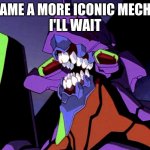 Eva 01 | NAME A MORE ICONIC MECHA
I'LL WAIT | image tagged in eva 01 | made w/ Imgflip meme maker