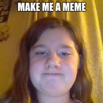 TFW | MAKE ME A MEME | image tagged in tfw,make me a meme | made w/ Imgflip meme maker
