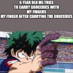 Deku Fingers | 6 YEAR OLD ME:TRIES TO CARRY GROCERIES WITH MY FINGERS
MY FINGER AFTER CARRYING THE GROCERIES | image tagged in deku fingers | made w/ Imgflip meme maker