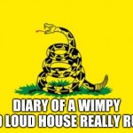Diary Of A Wimpy Kid Loud House Really Rule | DIARY OF A WIMPY KID LOUD HOUSE REALLY RULE | image tagged in gadsden flag,diary of a wimpy kid,the loud house | made w/ Imgflip meme maker