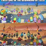 Welcome to the Apocalypse, Mr Squidward | EVERYONE IN THE BEGINNING OF 2020; EVERYONE DURING THE REST OF 2020 | image tagged in spongebob apocalypse | made w/ Imgflip meme maker