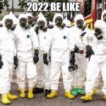 Hazmat suits | 2022 BE LIKE | image tagged in hazmat suits | made w/ Imgflip meme maker