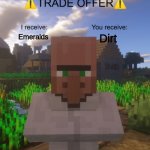 Villager Trade Offer | Dirt; Emeralds | image tagged in villager trade offer | made w/ Imgflip meme maker