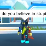 Do you believe in stupid