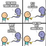yo he big brain | ME TO HAVE MORE WISHES; YOU HAVE THREE WISHES; UGH.YOU OUT SMARTED ME; WHY YOU LITTLE.. | image tagged in genie,big brain,infinite iq,funny memes | made w/ Imgflip meme maker