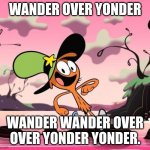 Wander over yonder | WANDER OVER YONDER; WANDER WANDER OVER OVER YONDER YONDER. | image tagged in wander over yonder | made w/ Imgflip meme maker