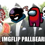 lelz | THE IMGFLIP PALLBEARERS | image tagged in dancing pallbearers,coronavirus,covid-19,whitty,imposter,sans | made w/ Imgflip meme maker