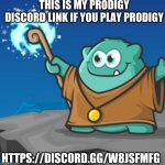 https://discord.gg/W8jSfMFG | THIS IS MY PRODIGY DISCORD LINK IF YOU PLAY PRODIGY; HTTPS://DISCORD.GG/W8JSFMFG | image tagged in prodigy,meme,discord,funny memes,lol so funny,haha | made w/ Imgflip meme maker