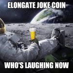 Elongate to the moon | ELONGATE JOKE COIN; WHO'S LAUGHING NOW | image tagged in man on the moon | made w/ Imgflip meme maker