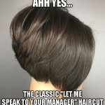 Let Me Speak To Your Manager | AHH YES... THE CLASSIC "LET ME SPEAK TO YOUR MANAGER" HAIRCUT | image tagged in the classic karen,karens,karen | made w/ Imgflip meme maker