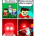 dude it's not original ok | Roblox oof sound effect is original | image tagged in kids violence is never the answer | made w/ Imgflip meme maker