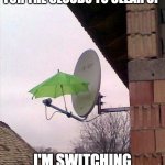 Astrophotography Meme | I'VE HAD IT WITH WAITING FOR THE CLOUDS TO CLEAR UP; I'M SWITCHING TO RADIO ASTRONOMY! | image tagged in satellite dish rain | made w/ Imgflip meme maker