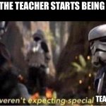 Me either | WHEN THE TEACHER STARTS BEING FUNNY; TEACHERS | image tagged in we weren't expecting special forces,memes,funny,funny memes,stop reading the tags,ha ha tags go brr | made w/ Imgflip meme maker