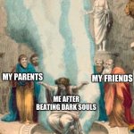 Inelectallly superior girl | MY PARENTS; MY FRIENDS; ME AFTER BEATING DARK SOULS | image tagged in inelectallly superior girl | made w/ Imgflip meme maker