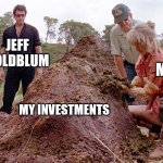 Jurassic Park Shit | JEFF GOLDBLUM; ME; MY INVESTMENTS | image tagged in jurassic park shit,cryptocurrency | made w/ Imgflip meme maker