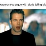 When the person you argue with starts telling bible verses | image tagged in stupid people | made w/ Imgflip meme maker