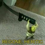 BEGONE, HERITIC meme