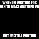 I’m laughing because it hurts | WHEN IM WAITING FOR JAIDEN TO MAKE ANOTHER VIDEO; BUT IM STILL WAITING | image tagged in i m laughing because it hurts | made w/ Imgflip meme maker